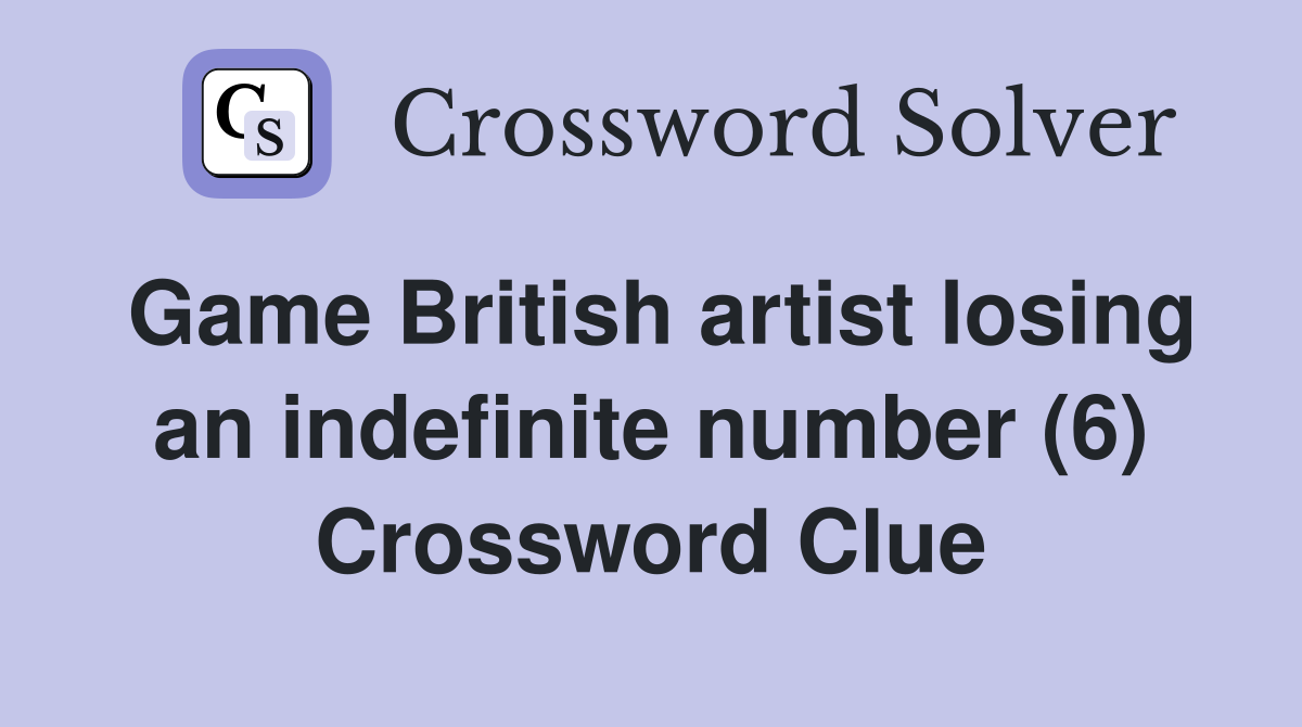 Game British artist losing an indefinite number (6) Crossword Clue